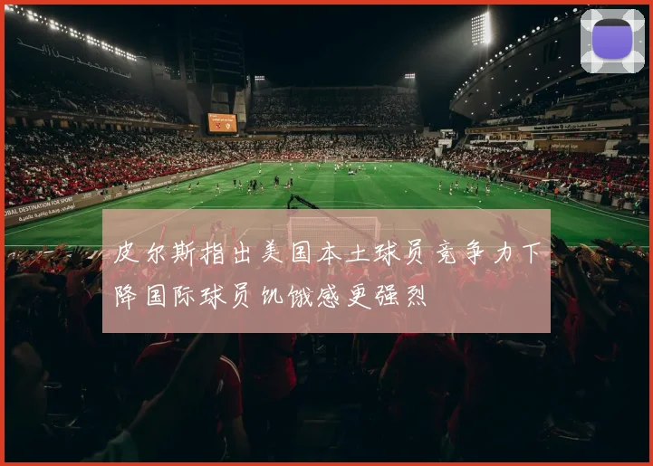 皮尔斯指出美国本土球员竞争力下降国际球员饥饿感更强烈