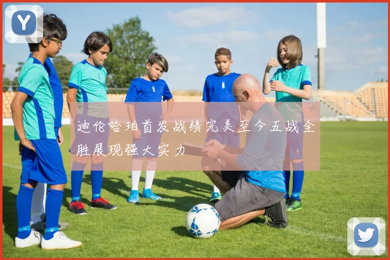 迪伦哈珀首发战绩完美至今五战全胜展现强大实力