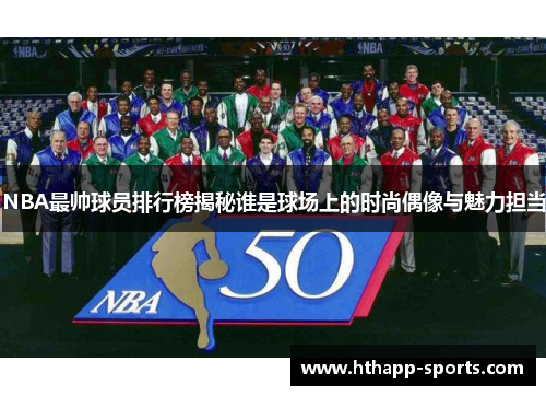NBA最帅球员排行榜揭秘谁是球场上的时尚偶像与魅力担当