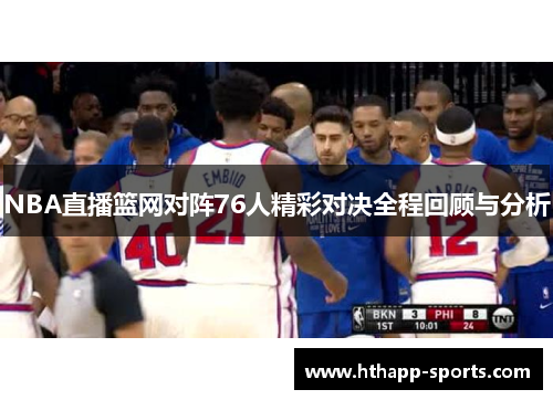 NBA直播篮网对阵76人精彩对决全程回顾与分析