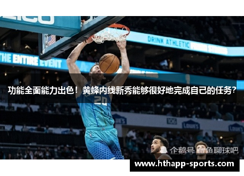 功能全面能力出色！黄蜂内线新秀能够很好地完成自己的任务？